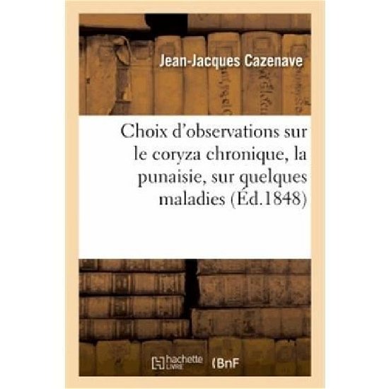 Cover for Cazenave-j-j · Choix D'observations Sur Le Coryza Chronique, La Punaisie, Sur Quelques Maladies (Taschenbuch) [French edition] (2013)