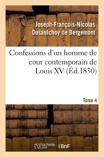 Cover for Dusaulchoy De Bergemont-j · Confessions D'un Homme De Cour Contemporain De Louis Xv. Tome 4 (Pocketbok) [French edition] (2013)