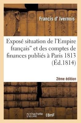 Cover for D Ivernois-f · Exposé Situation De L'empire Français&quot; et Comptes De Finances Publiés À Paris 1813 (2e Éd.) (French Edition) (Taschenbuch) [French edition] (2014)