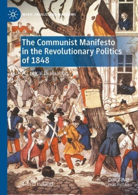 Cover for David Ireland · The Communist Manifesto in the Revolutionary Politics of 1848: A Critical Evaluation - Marx, Engels, and Marxisms (Innbunden bok) [1st ed. 2022 edition] (2022)