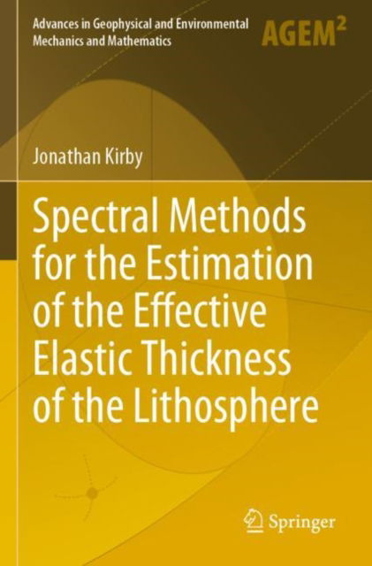 Spectral Methods for the Estimation of the Effective Elastic Thickness of the Lithosphere - Advances in Geophysical and Environmental Mechanics and Mathematics - Jonathan Kirby - Books - Springer International Publishing AG - 9783031108631 - November 27, 2023