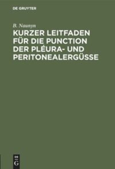 Cover for B Naunyn · Kurzer Leitfaden fur die Punction der Pleura- und Peritonealergusse (Hardcover Book) (1901)
