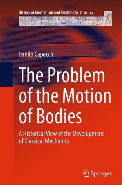 Cover for Danilo Capecchi · The Problem of the Motion of Bodies: A Historical View of the Development of Classical Mechanics - History of Mechanism and Machine Science (Paperback Book) [Softcover reprint of the original 1st ed. 2014 edition] (2016)