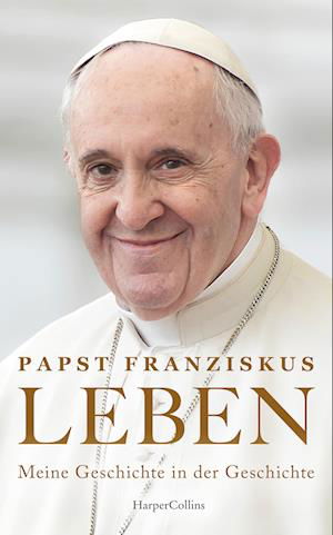 Cover for Papst Franziskus · LEBEN. Meine Geschichte in der Geschichte (Book) (2024)