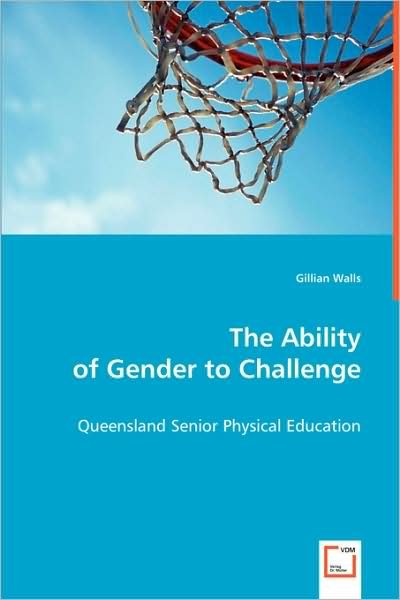 Gillian Walls · The Ability of Gender to Challenge: Queensland Senior Physical Education (Paperback Book) (2008)