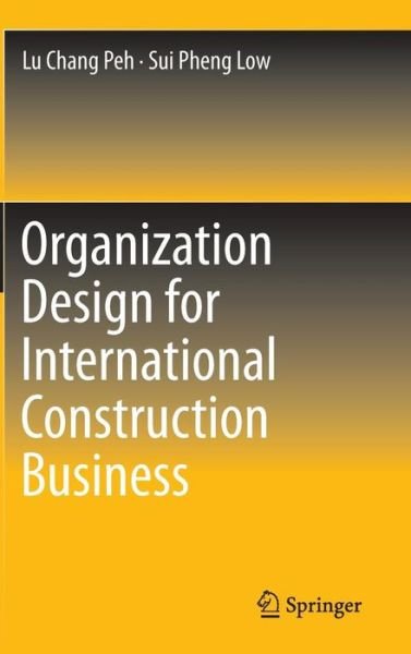 Cover for Lu Chang Peh · Organization Design for International Construction Business (Innbunden bok) [2013 edition] (2013)