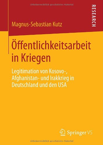 Cover for Magnus-Sebastian Kutz · OEffentlichkeitsarbeit in Kriegen: Legitimation Von Kosovo-, Afghanistan- Und Irakkrieg in Deutschland Und Den USA (Paperback Book) [2014 edition] (2014)