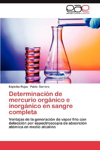 Cover for Pablo Carrero · Determinación De Mercurio Orgánico E Inorgánico en Sangre Completa: Ventajas De La Generación De Vapor Frío Con Detección Por Espectroscopia De Absorción Atómica en Medio Alcalino (Paperback Book) [Spanish edition] (2012)