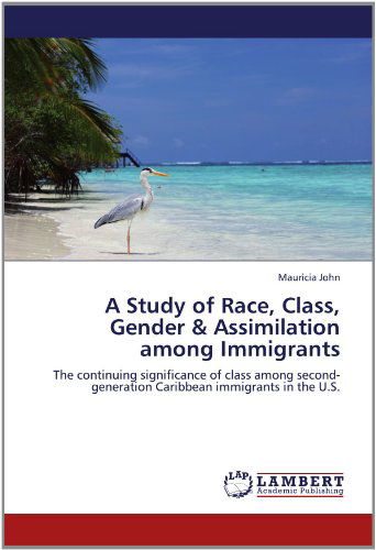Cover for Mauricia John · A Study of Race, Class, Gender &amp; Assimilation Among Immigrants: the Continuing Significance of Class Among Second-generation Caribbean Immigrants in the U.s. (Paperback Book) (2012)