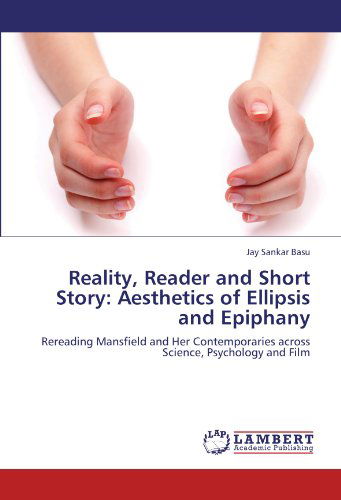Cover for Jay Sankar Basu · Reality, Reader and Short Story: Aesthetics of Ellipsis and Epiphany: Rereading Mansfield and Her Contemporaries Across Science, Psychology and Film (Paperback Book) (2012)