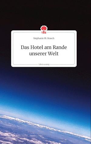 Cover for Stephanie M. Orasch · Das Hotel am Rande unserer Welt. Life is a Story - story.one (Hardcover Book) (2021)