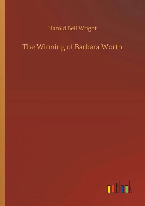 The Winning of Barbara Worth - Wright - Kirjat -  - 9783732665631 - torstai 5. huhtikuuta 2018