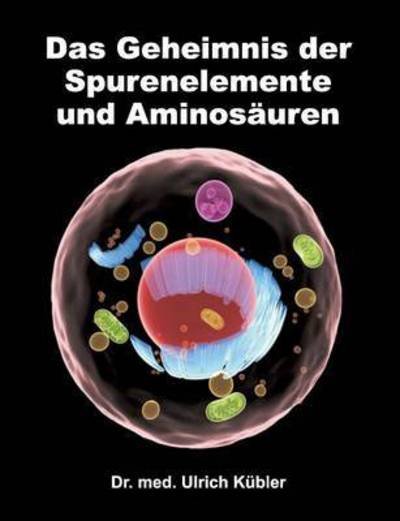 Das Geheimnis der Spurenelemente - Kübler - Bøger -  - 9783734517631 - 18. marts 2016