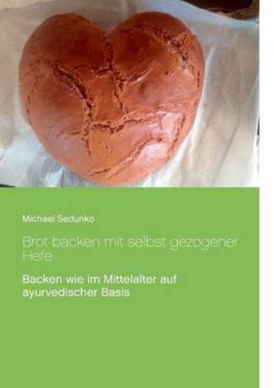 Cover for Michael Sedunko · Brot Backen Mit Selbst Gezogener Hefe (Paperback Book) (2015)