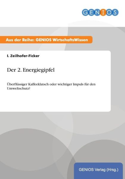 Cover for I Zeilhofer-Ficker · Der 2. Energiegipfel: UEberflussiger Kaffeeklatsch oder wichtiger Impuls fur den Umweltschutz? (Paperback Book) (2015)