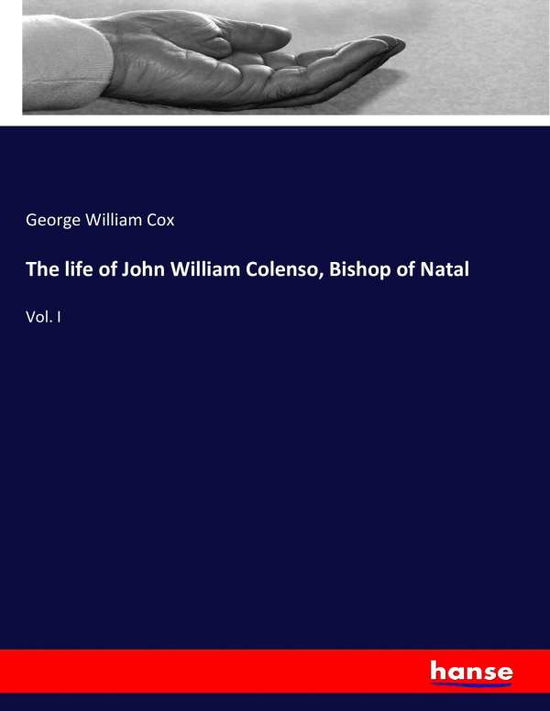 The life of John William Colenso, B - Cox - Kirjat -  - 9783743373631 - torstai 27. lokakuuta 2016