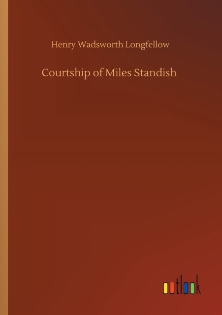 Courtship of Miles Standish - Henry Wadsworth Longfellow - Boeken - Outlook Verlag - 9783752410631 - 5 augustus 2020