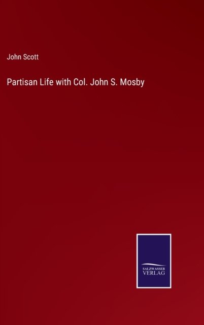 Partisan Life with Col. John S. Mosby - John Scott - Bøker - Salzwasser-Verlag Gmbh - 9783752522631 - 28. oktober 2021
