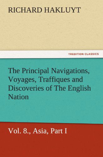 Cover for Richard Hakluyt · The Principal Navigations, Voyages, Traffiques and Discoveries of the English Nation  -  Volume 08 Asia, Part I (Tredition Classics) (Pocketbok) (2011)