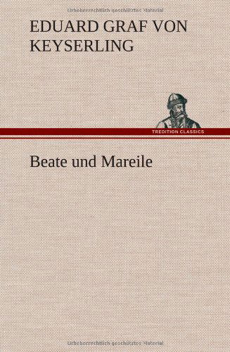 Beate Und Mareile - Eduard Graf Von Keyserling - Books - TREDITION CLASSICS - 9783847253631 - May 10, 2012