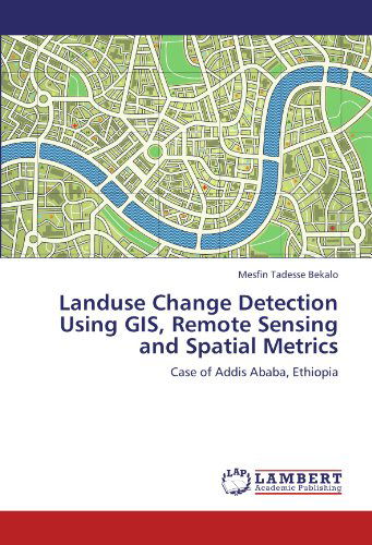 Cover for Mesfin Tadesse Bekalo · Landuse Change Detection Using Gis, Remote Sensing and Spatial Metrics: Case of Addis Ababa, Ethiopia (Paperback Book) (2012)