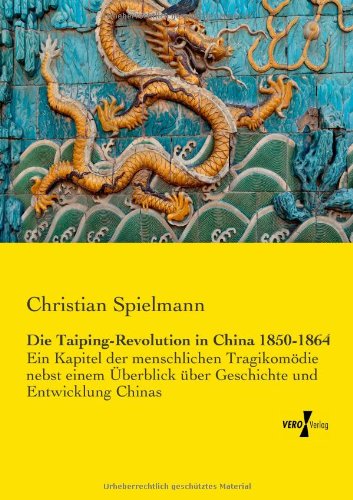 Cover for Christian Spielmann · Die Taiping-Revolution in China 1850-1864: Ein Kapitel der menschlichen Tragikomoedie nebst einem UEberblick uber Geschichte und Entwicklung Chinas (Paperback Book) [German edition] (2019)