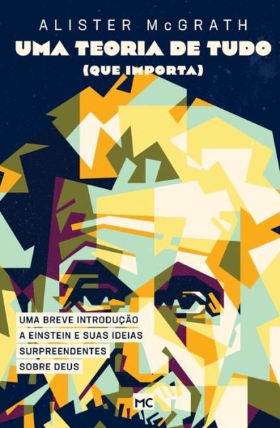Cover for Alister McGrath · Uma teoria de tudo (que importa): Uma breve introdução a Einstein e suas ideias surpreendentes sobre Deus (Paperback Book) (2021)