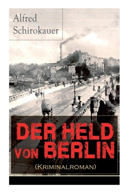 Cover for Alfred Schirokauer · Der Held von Berlin (Kriminalroman) (Paperback Book) (2017)
