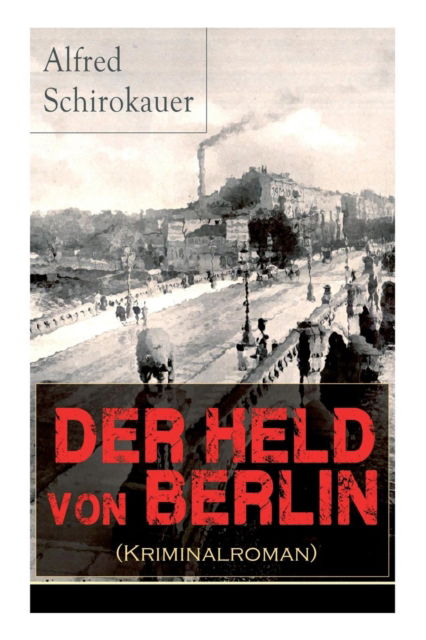 Cover for Alfred Schirokauer · Der Held von Berlin (Kriminalroman) (Taschenbuch) (2017)