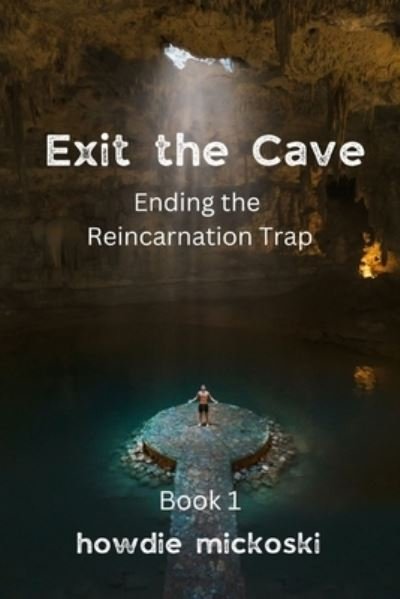 Cover for Howdie Mickoski · Exit the Cave: Ending the Reincarnation Trap, Book 1 (Paperback Bog) (2022)