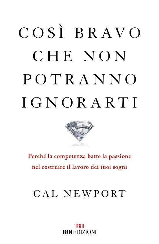 Cover for Cal Newport · Cosi Bravo Che Non Potranno Ignorarti. Perche La Competenza Batte La Passione Nel Costruire Il Lavoro Dei Tuoi Sogni (Book)