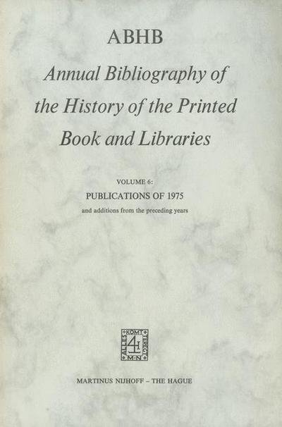 Cover for H Vervliet · ABHB Annual Bibliography of the History of the Printed Book and Libraries: Volume 6: Publications of 1975 and additions from the preceding years - Annual Bibliography of the History of the Printed Book and Libraries (Paperback Bog) [Softcover reprint of the original 1st ed. 1977 edition] (1977)