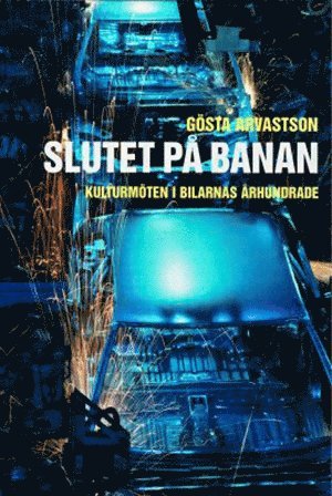 Cover for Gösta Arvastson · Slutet på banan : kulturmöten i bilarnas århundrade (Bound Book) (2004)