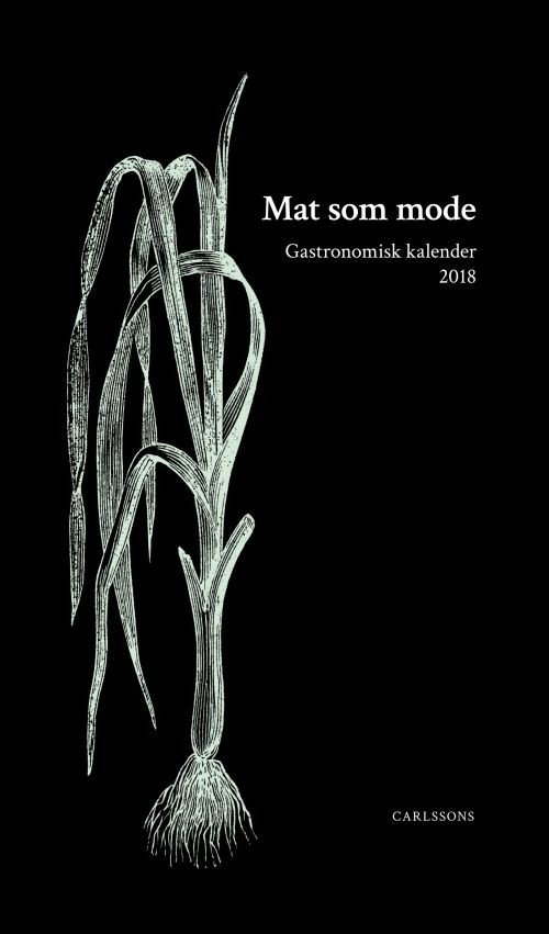 Gastronomisk kalender 2018 · Mat som mode : Gastronomiska Akademiens årsbok utgiven för femtioåttonde året i följd (Bound Book) (2017)