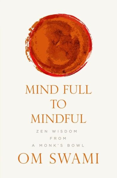 Cover for Om Swami · Mind Full to Mindful: Zen Wisdom From a Monk's Bowl (Paperback Bog) (2018)