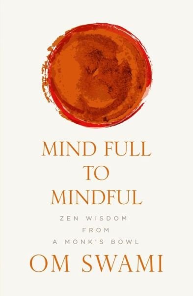 Cover for Om Swami · Mind Full to Mindful: Zen Wisdom From a Monk's Bowl (Paperback Book) (2018)