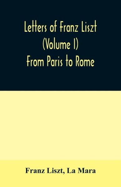 Cover for Franz Liszt · Letters of Franz Liszt (Volume I) From Paris to Rome (Paperback Book) (2020)