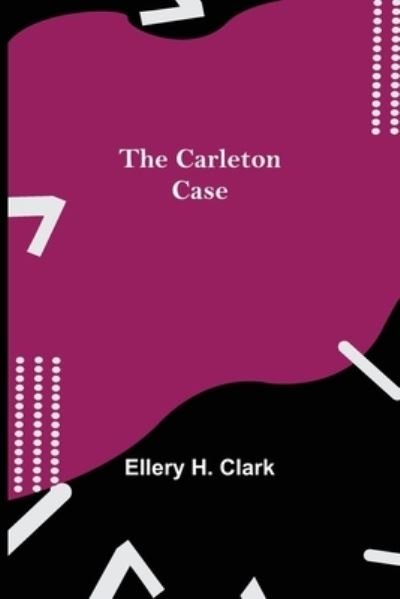 Cover for Ellery H Clark · The Carleton Case (Paperback Bog) (2021)