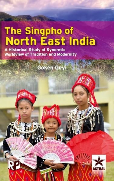 Cover for Goken Geyi · Singpho of North East India: A Historical Study of Syncretic Worldview of Tradition and Modernity (Inbunden Bok) (2020)