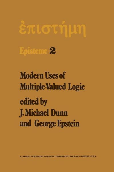 Cover for M Dunn · Modern Uses of Multiple-Valued Logic: Invited Papers from the Fifth International Symposium on Multiple-Valued Logic held at Indiana University, Bloomington, Indiana, May 13-16, 1975 - Episteme (Paperback Book) [Softcover reprint of the original 1st ed. 1977 edition] (2011)