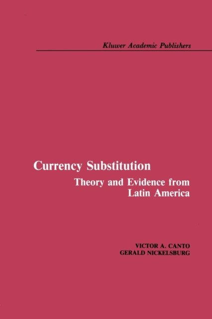 Cover for Victor A. Canto · Currency Substitution: Theory and Evidence from Latin America (Paperback Book) [Softcover reprint of the original 1st ed. 1987 edition] (2011)
