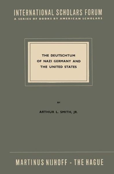 Arthur L. Smith · The Deutschtum of Nazi Germany and the United States - International Scholars Forum (Paperback Book) [Softcover reprint of the original 1st ed. 1965 edition] (1965)