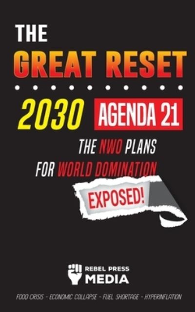 Cover for Rebel Press Media · The Great Reset 2030 - Agenda 21 - The NWO plans for World Domination Exposed! Food Crisis - Economic Collapse - Fuel Shortage - Hyperinflation - Anonymous Truth Leaks (Paperback Book) (2021)