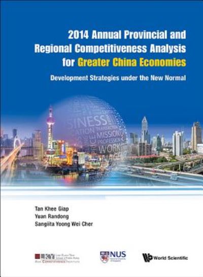 Cover for Tan, Khee Giap (Lee Kuan Yew School Of Public Policy, Nus, S'pore) · 2014 Annual Provincial And Regional Competitiveness Analysis For Greater China Economies: Development Strategies Under The New Normal - Asia Competitiveness Institute - World Scientific Series (Hardcover Book) (2016)