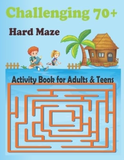 Cover for Anis Uddin Hasan · Challenging 70+ Hard Maze Activity Book for Adults &amp; Teens: Awesome Games for Smart Boys and Girls - Activity Puzzle Book and Problem-Solving (Paperback Book) (2022)