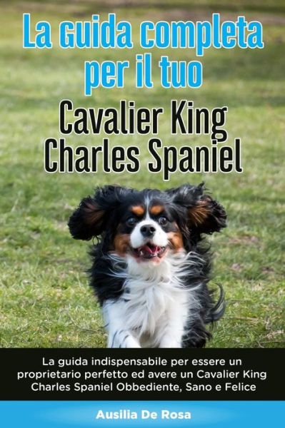 Cover for Ausilia de Rosa · La Guida Completa per Il Tuo Cavalier King Charles Spaniel (Taschenbuch) (2020)