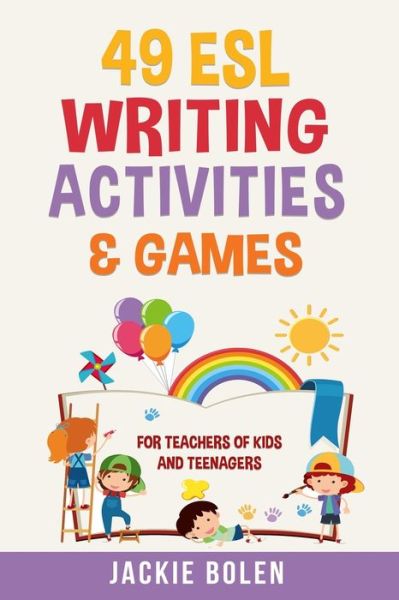 Cover for Jackie Bolen · 49 ESL Writing Activities &amp; Games: For Teachers of Kids and Teenagers - ESL Games and Activities for Kids (Pocketbok) (2020)