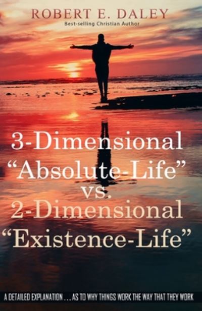 Cover for Robert E Daley · 3-Dimensional &quot;Absolute-Life&quot; vs 2-Dimensional &quot;Existence-Life&quot; (Paperback Book) (2020)