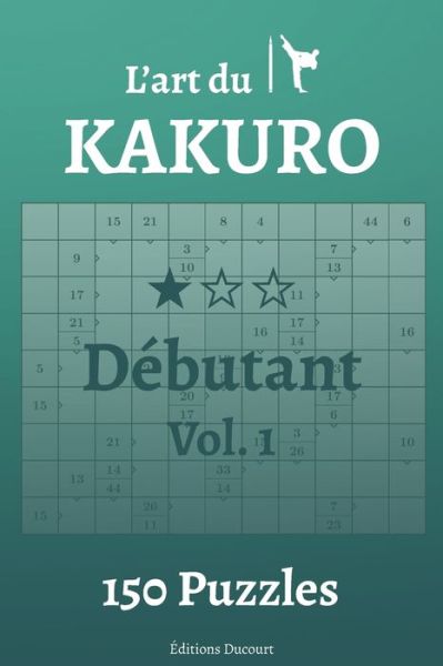 L'art du Kakuro Debutant Vol.1 - Editions Ducourt - Books - Independently Published - 9798676655631 - August 19, 2020