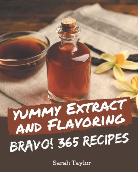 Cover for Sarah Taylor · Bravo! 365 Yummy Extract and Flavoring Recipes (Paperback Book) (2020)